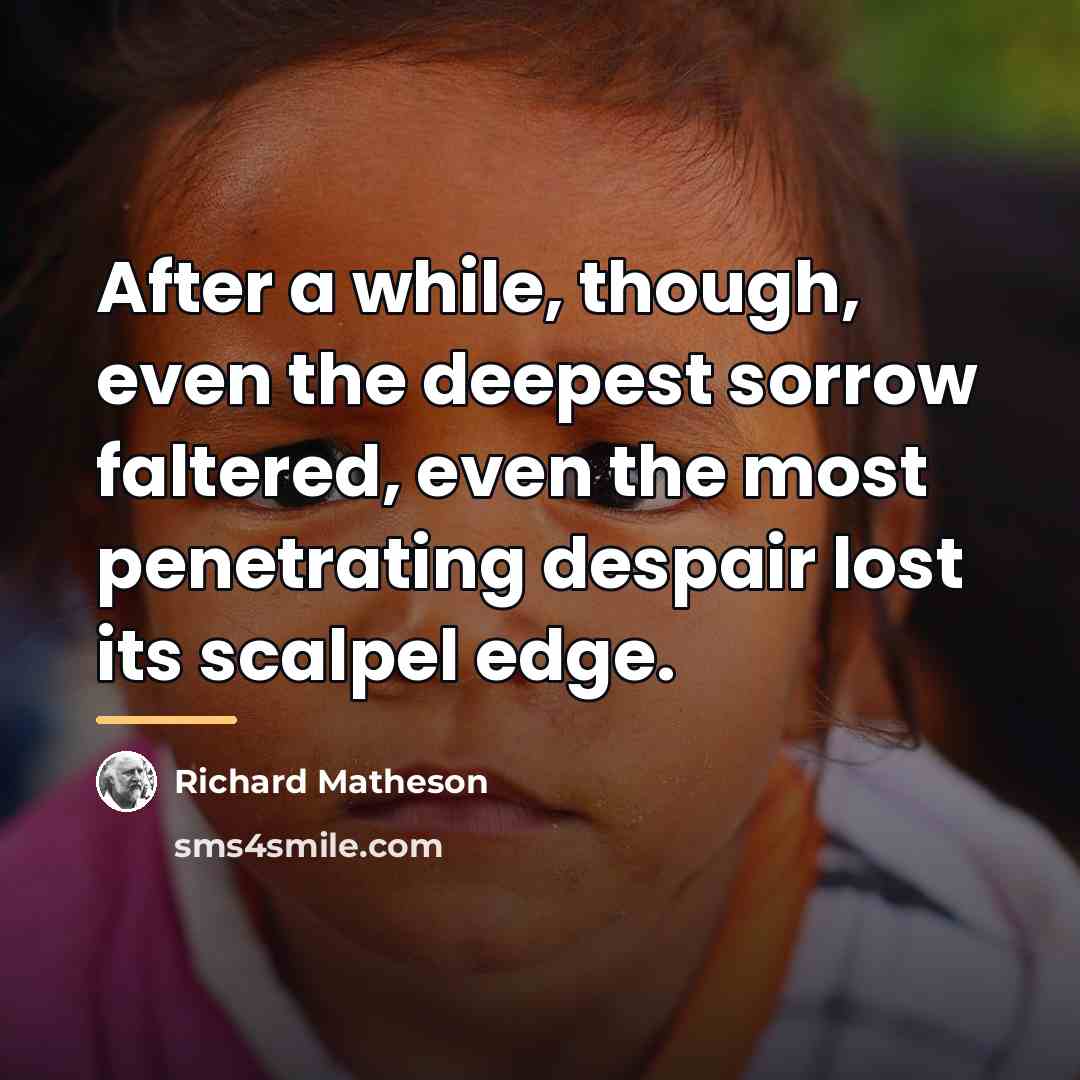“After a while, though, even the deepest sorrow faltered, even…” quote by Richard Matheson