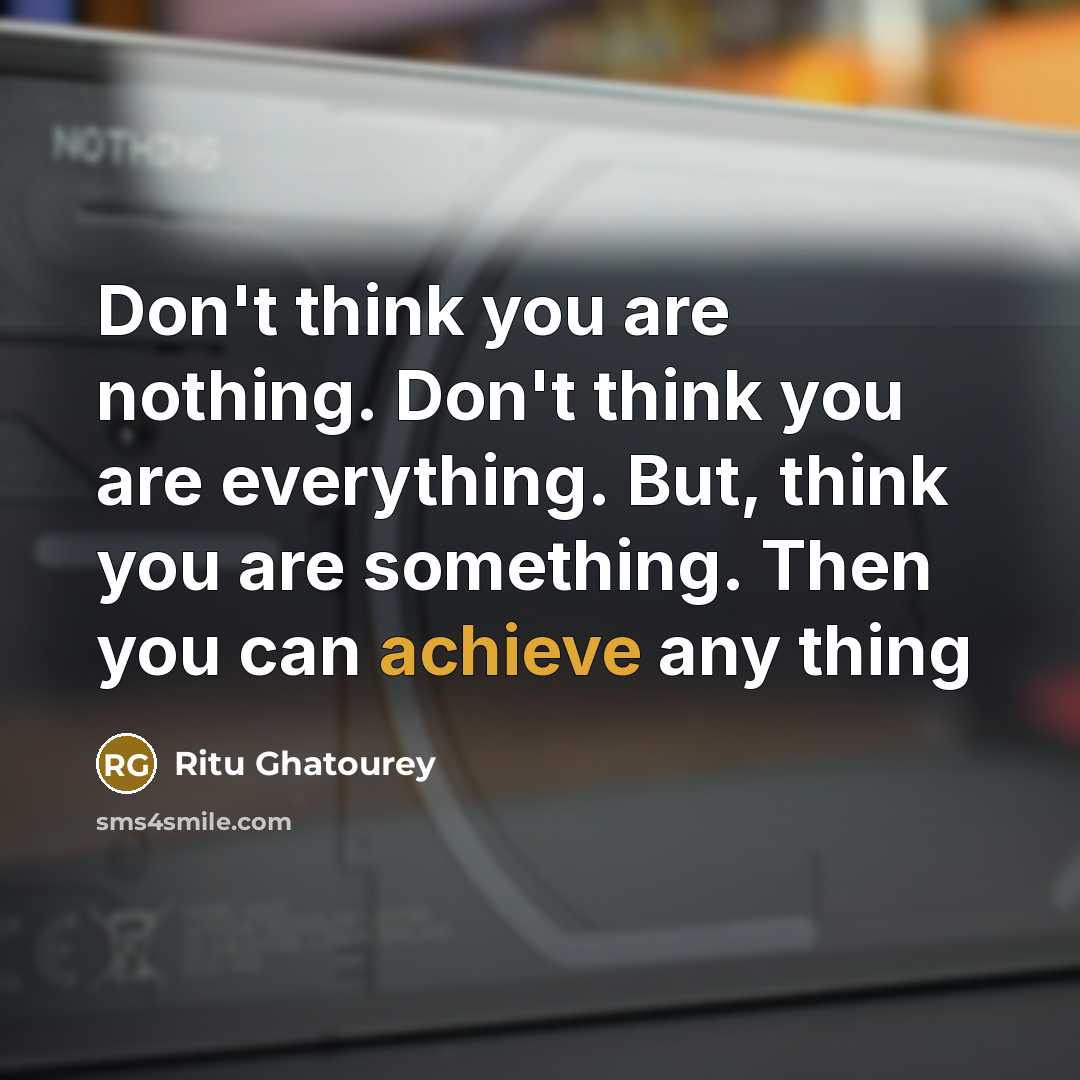 “Don't think you are nothing. Don't think you are everything.…” quote by Ritu Ghatourey