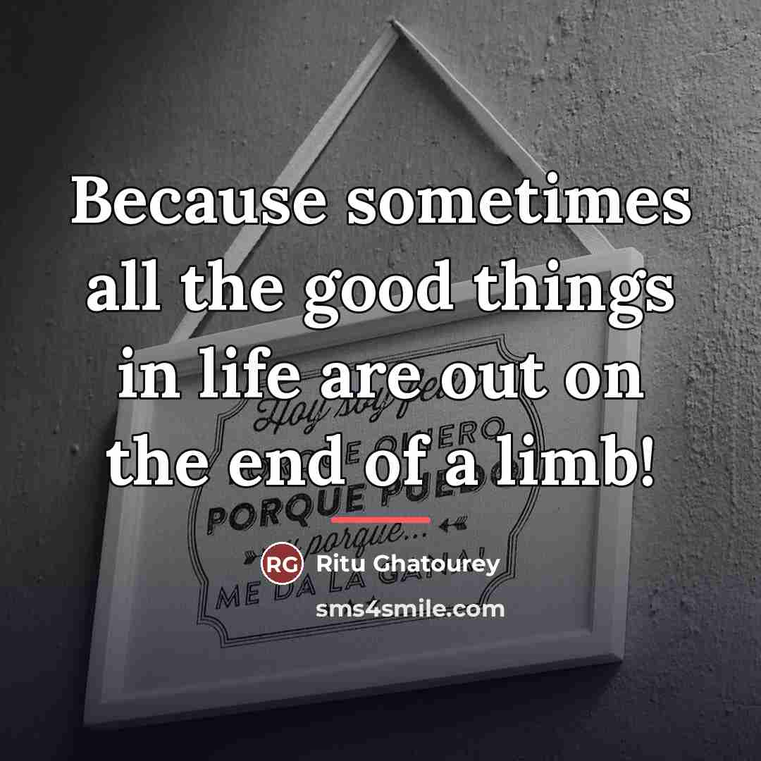 “Because sometimes all the good things in life are out…” quote by Ritu Ghatourey