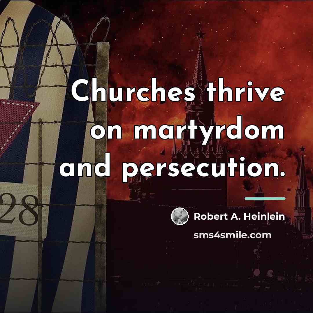“Churches thrive on martyrdom and persecution.…” quote by Robert A. Heinlein
