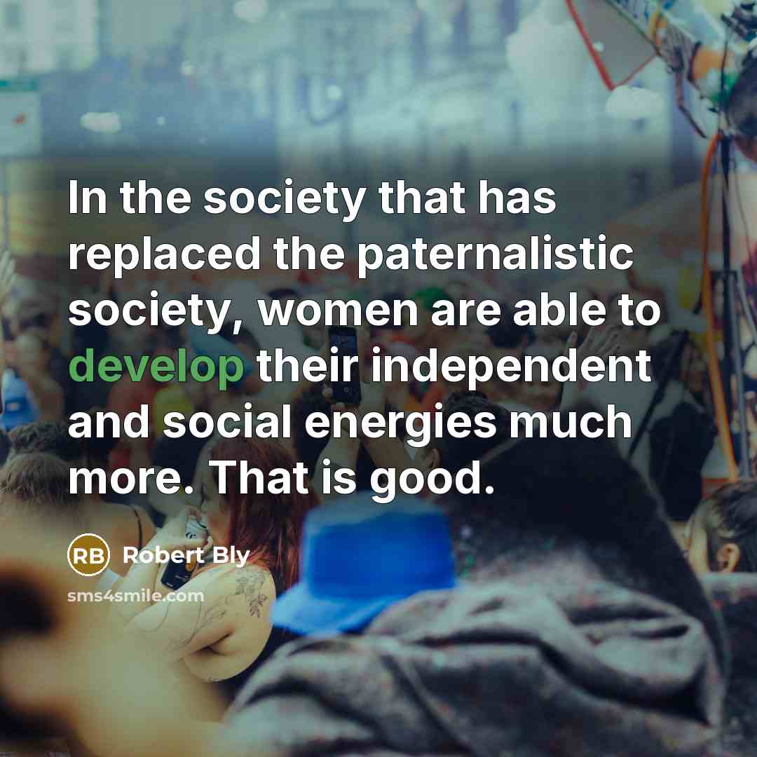 “In the society that has replaced the paternalistic society, women…” quote by Robert Bly