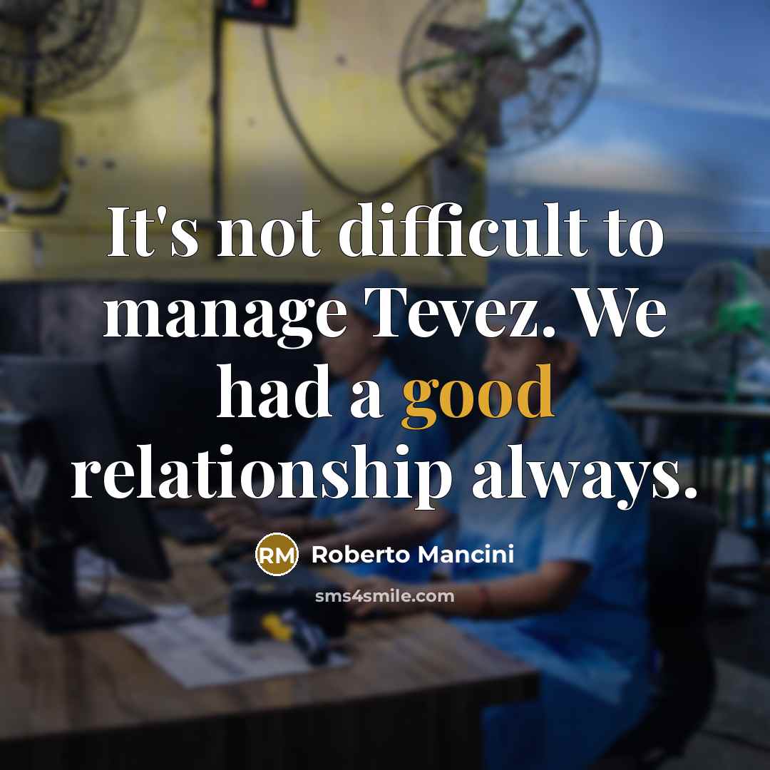 “It's not difficult to manage Tevez. We had a good…” quote by Roberto Mancini