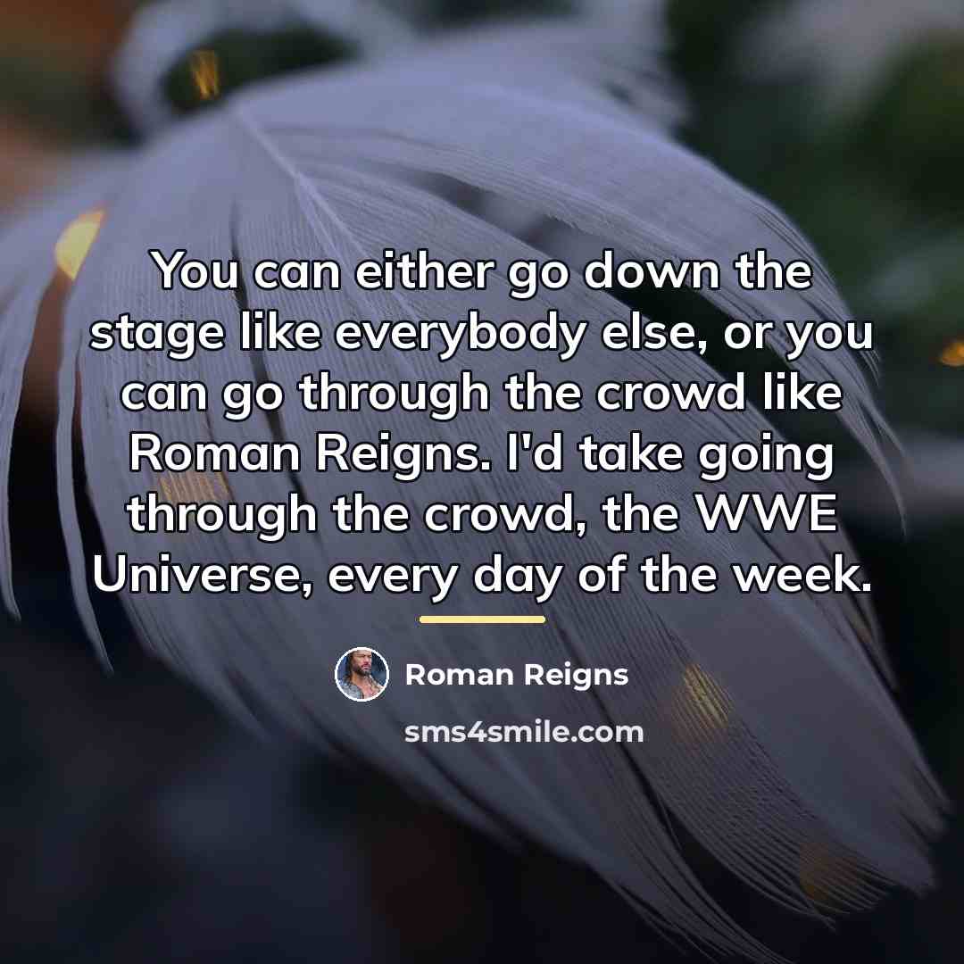 “You can either go down the stage like everybody else,…” quote by Roman Reigns