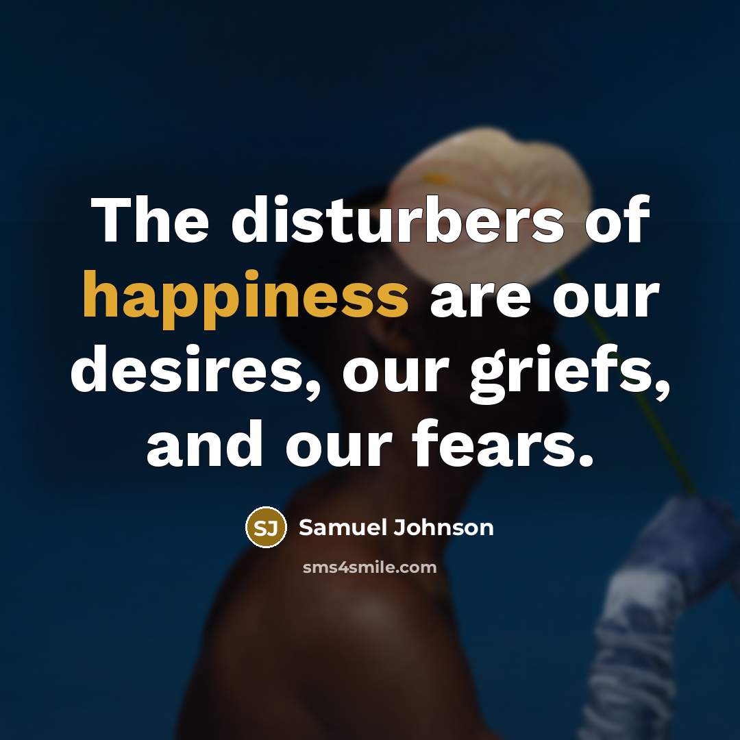 “The disturbers of happiness are our desires, our griefs, and…” quote by Samuel Johnson