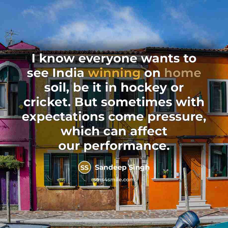 “I know everyone wants to see India winning on home…” quote by Sandeep Singh