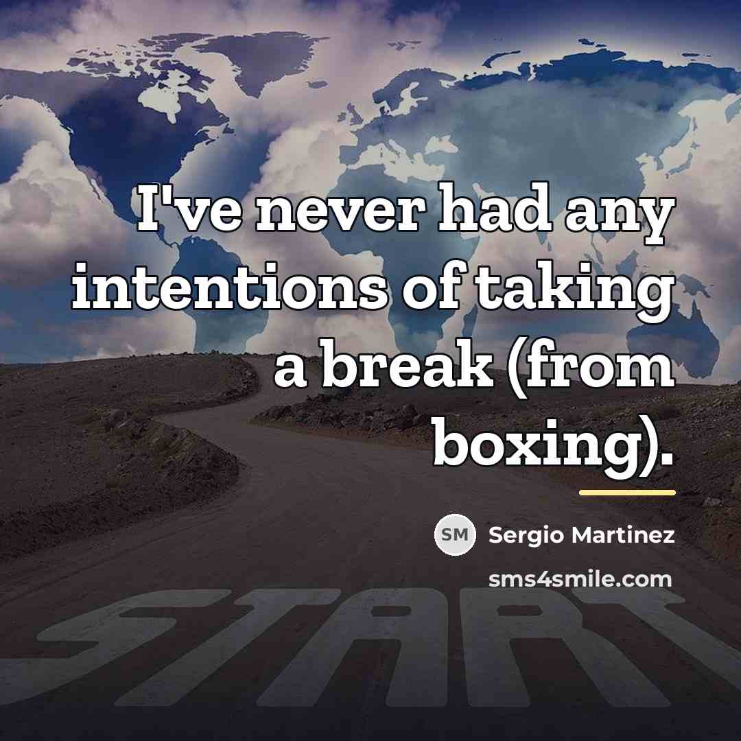 “I've never had any intentions of taking a break (from…” quote by Sergio Martinez