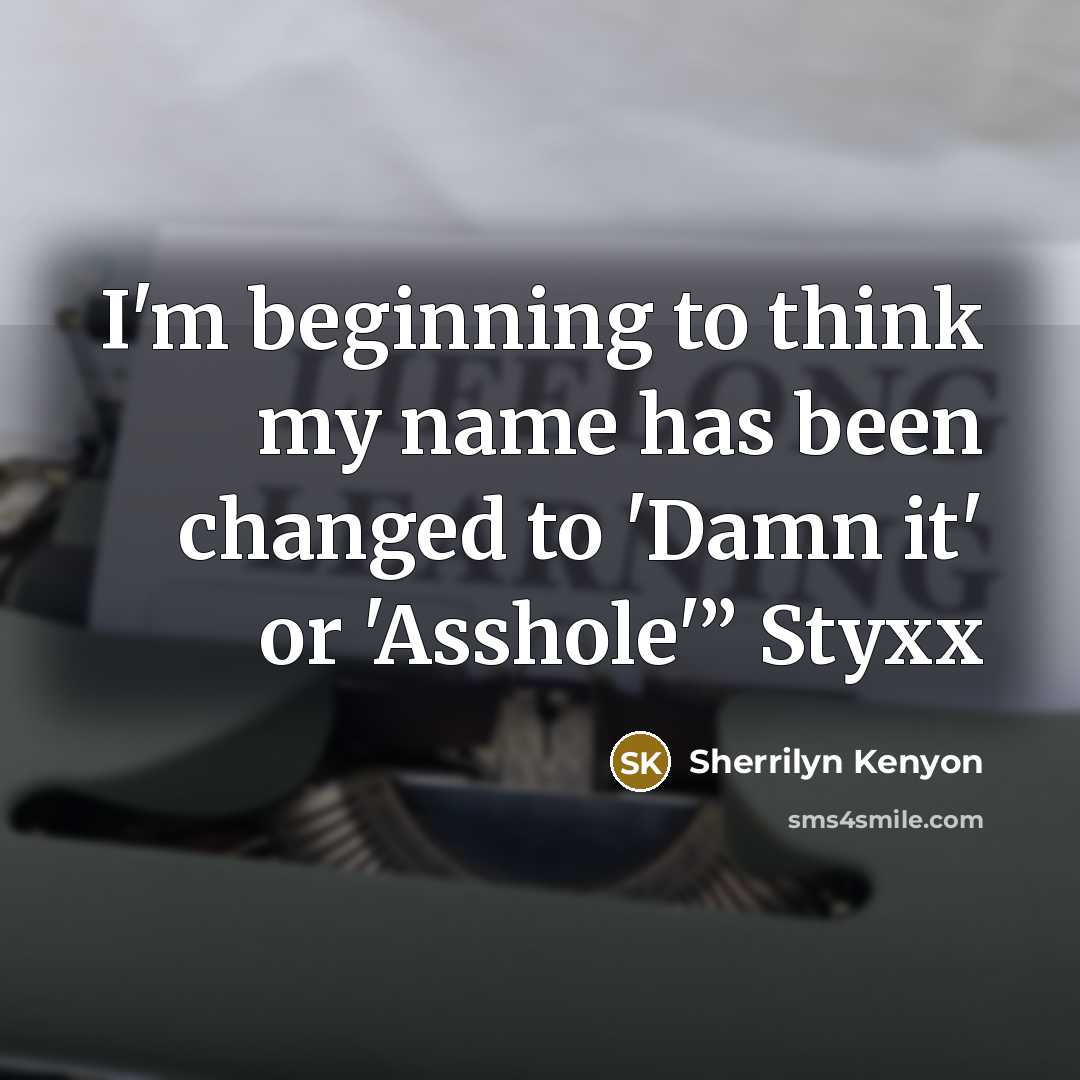 “I'm beginning to think my name has been changed to…” quote by Sherrilyn Kenyon