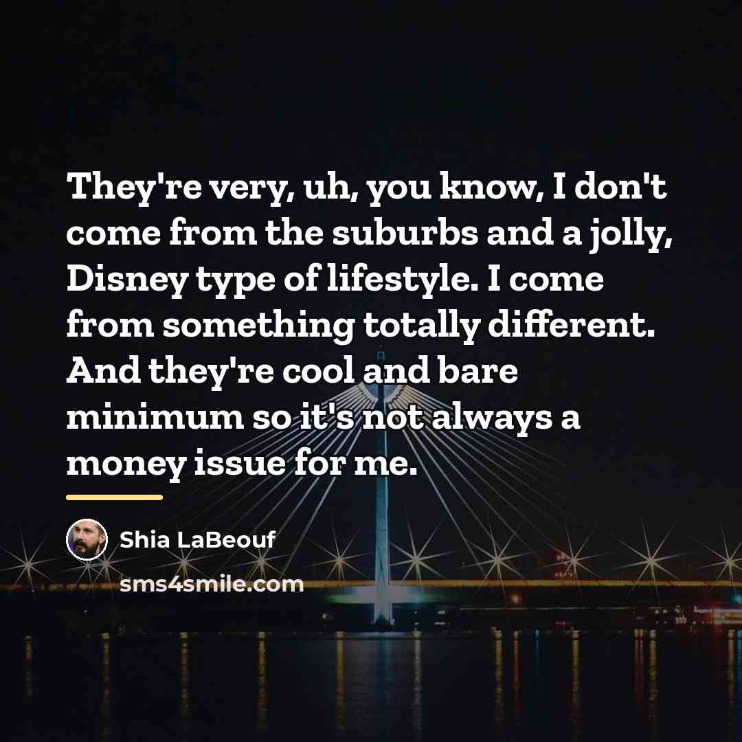 “They're very, uh, you know, I don't come from the…” quote by Shia LaBeouf