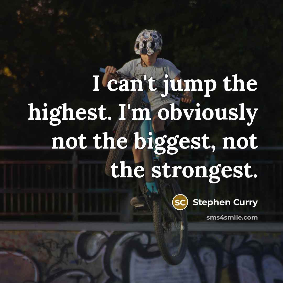 “I can't jump the highest. I'm obviously not the biggest,…” quote by Stephen Curry