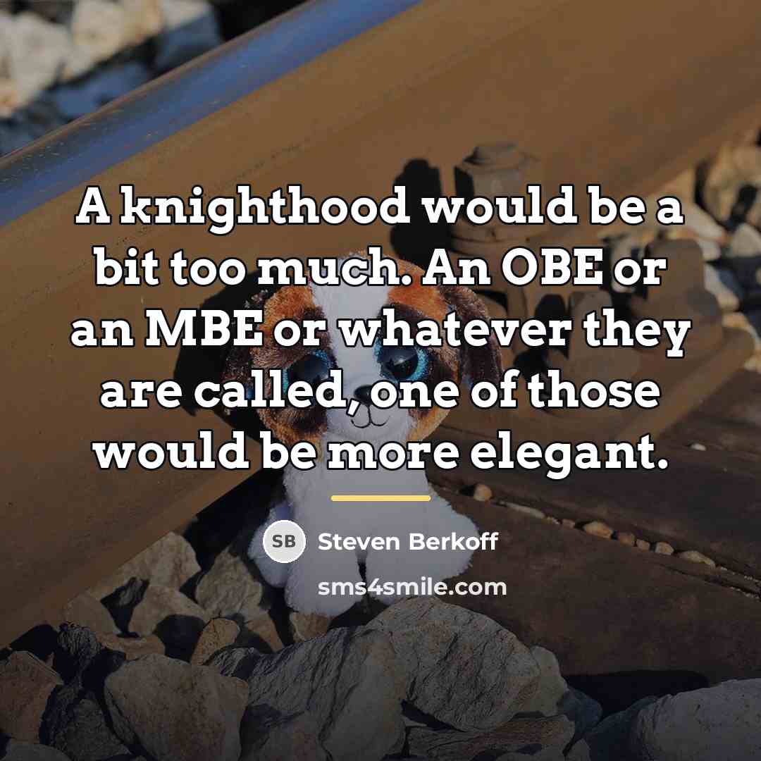 “A knighthood would be a bit too much. An OBE…” quote by Steven Berkoff