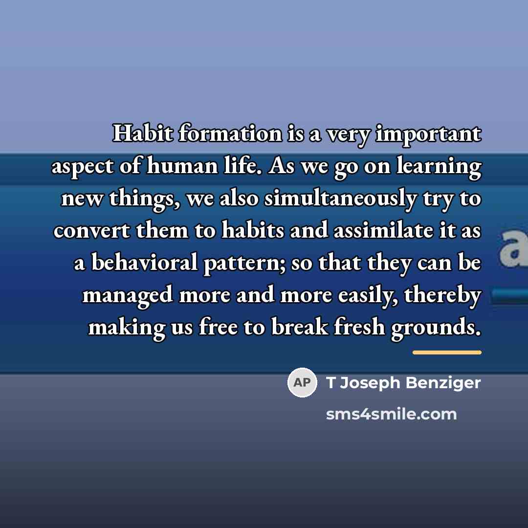 “Habit formation is a very important aspect of human life.…” quote by T Joseph Benziger