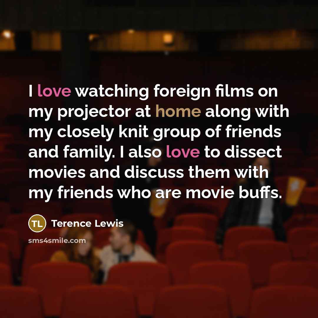 “I love watching foreign films on my projector at home…” quote by Terence Lewis
