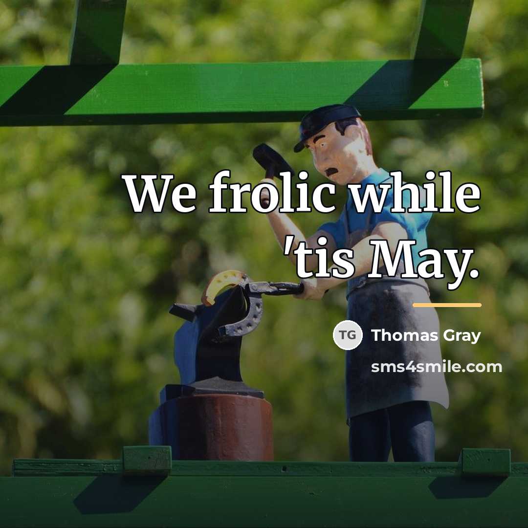 “We frolic while 'tis May.…” quote by Thomas Gray