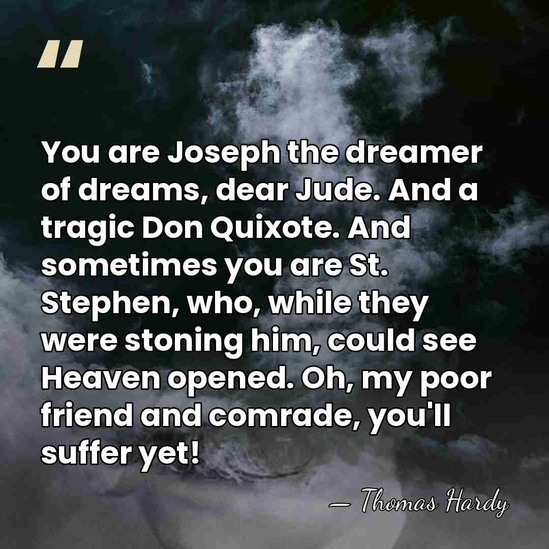 You are Joseph the dreamer of dreams, dear Jude. And a tragic&hellip; - Thomas Hardy