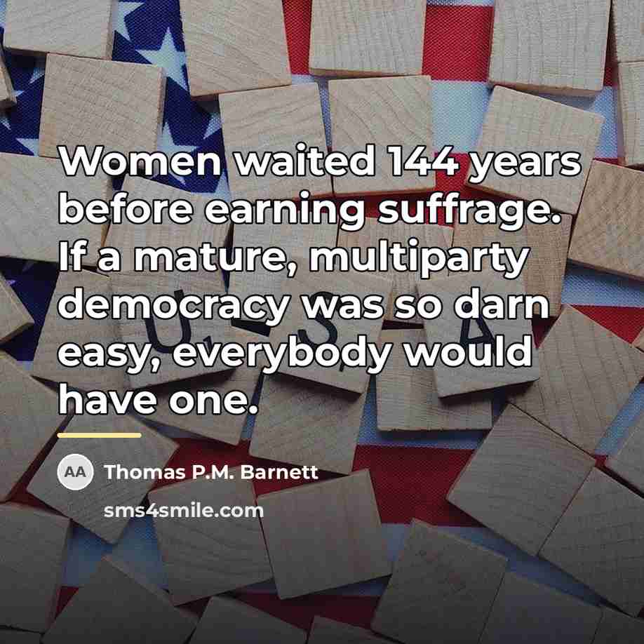 “Women waited 144 years before earning suffrage. If a mature,…” quote by Thomas P.M. Barnett