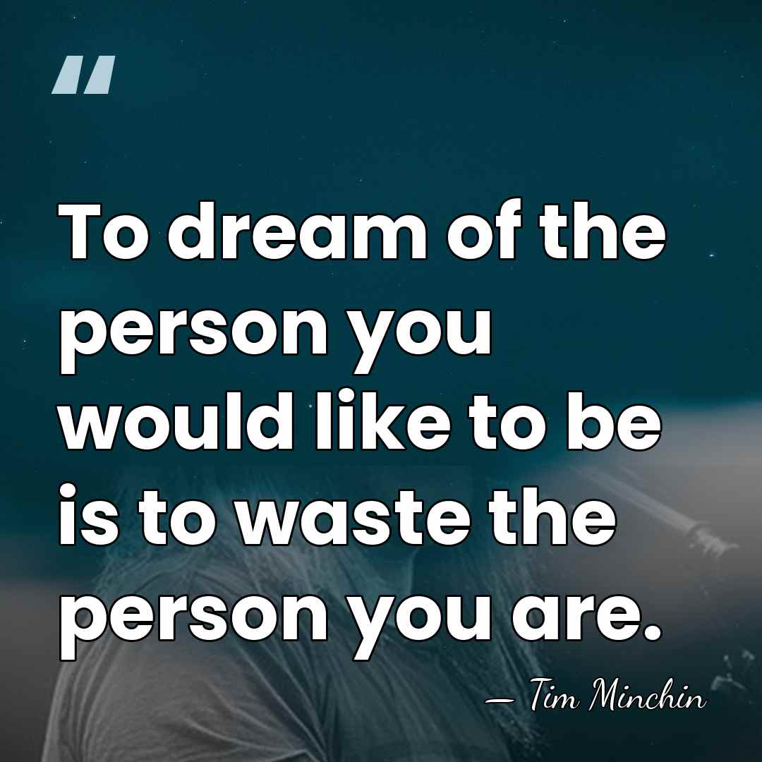 To dream of the person you would like to be is to&hellip; - Tim Minchin