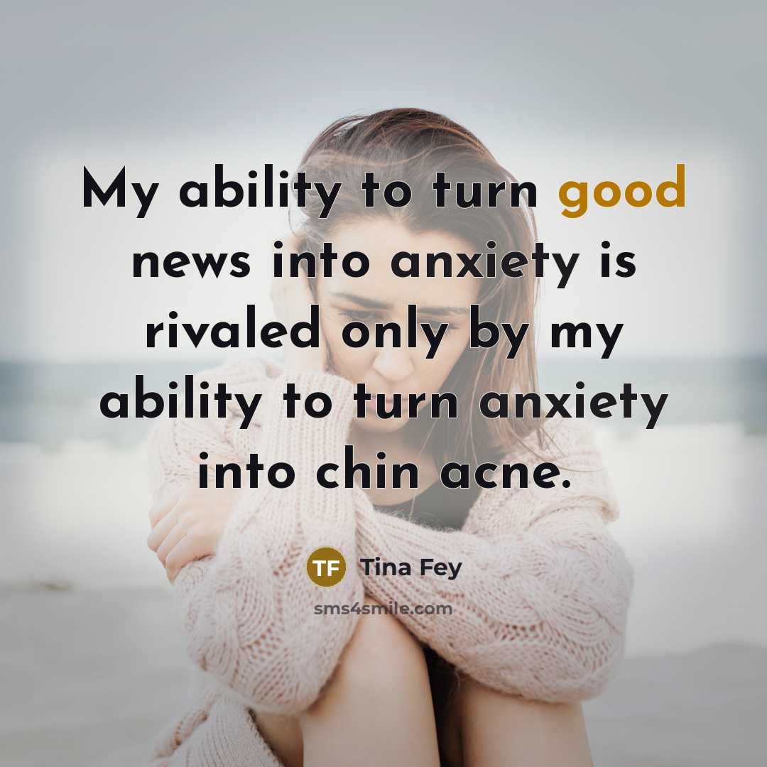“My ability to turn good news into anxiety is rivaled…” quote by Tina Fey