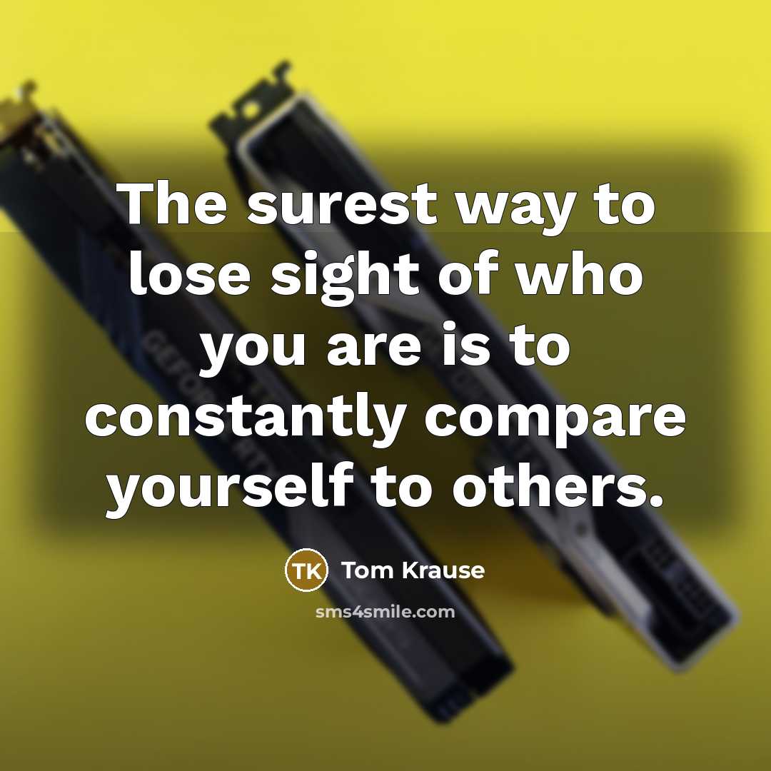 “The surest way to lose sight of who you are…” quote by Tom Krause