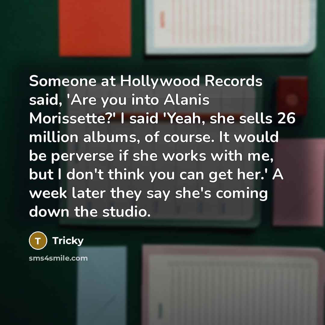 “Someone at Hollywood Records said, 'Are you into Alanis Morissette?'…” quote by Tricky