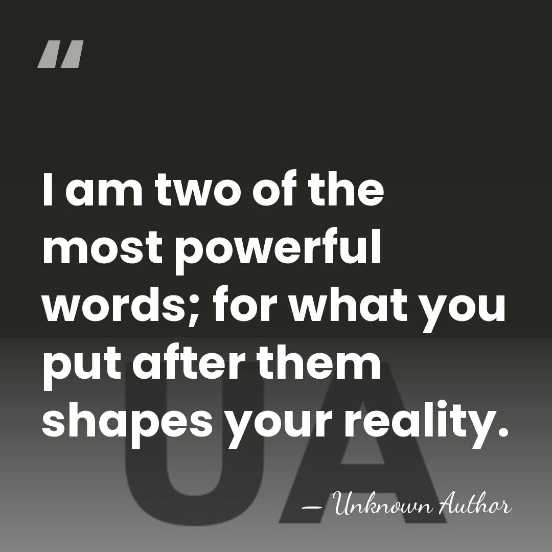 I am two of the most powerful words; for what you put&hellip; - Unknown Author