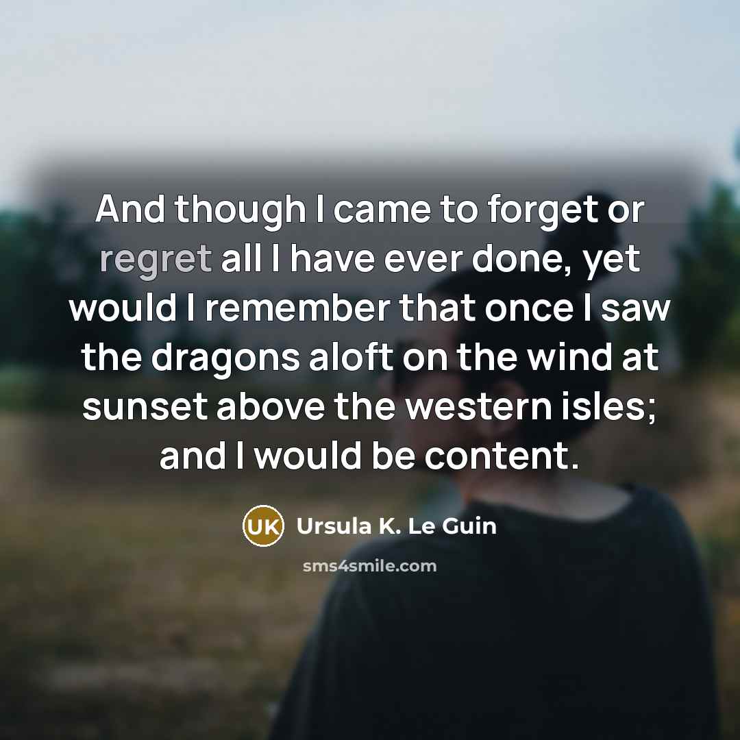 “And though I came to forget or regret all I…” quote by Ursula K. Le Guin