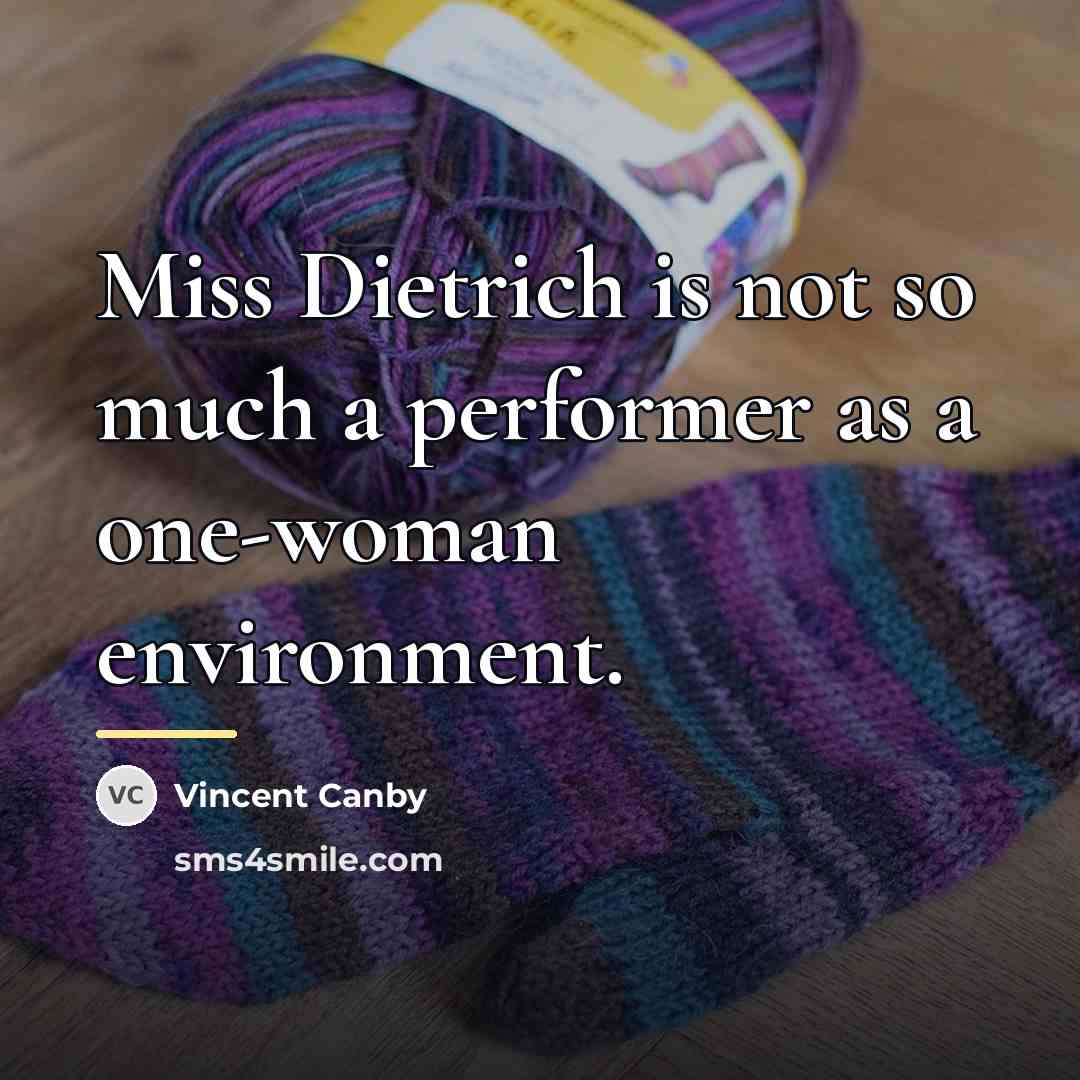 “Miss Dietrich is not so much a performer as a…” quote by Vincent Canby