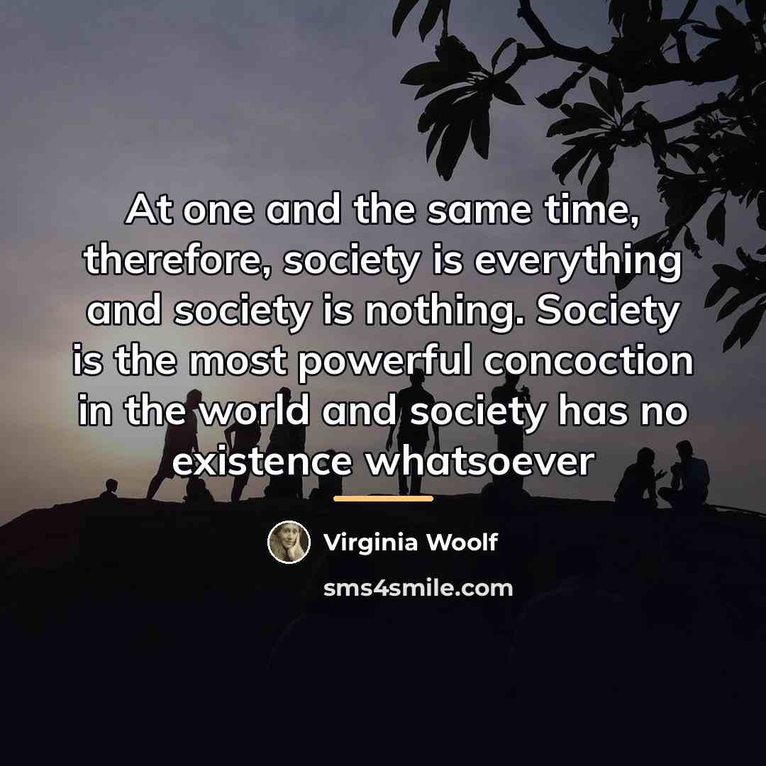 “At one and the same time, therefore, society is everything…” quote by Virginia Woolf