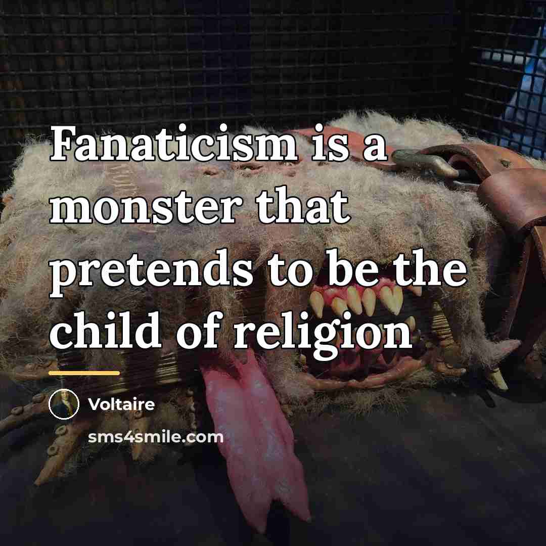 “Fanaticism is a monster that pretends to be the child…” quote by Voltaire