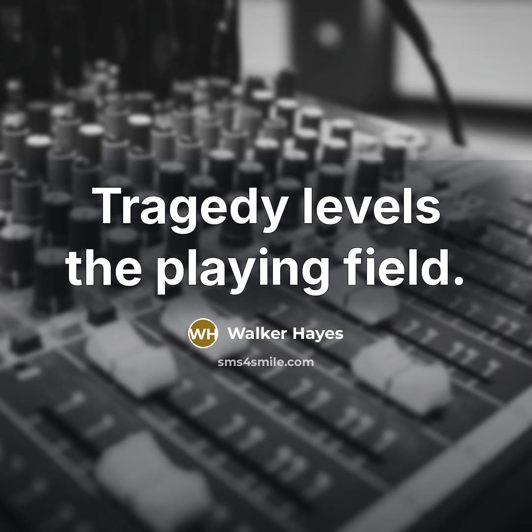 “Tragedy levels the playing field.…” quote by Walker Hayes