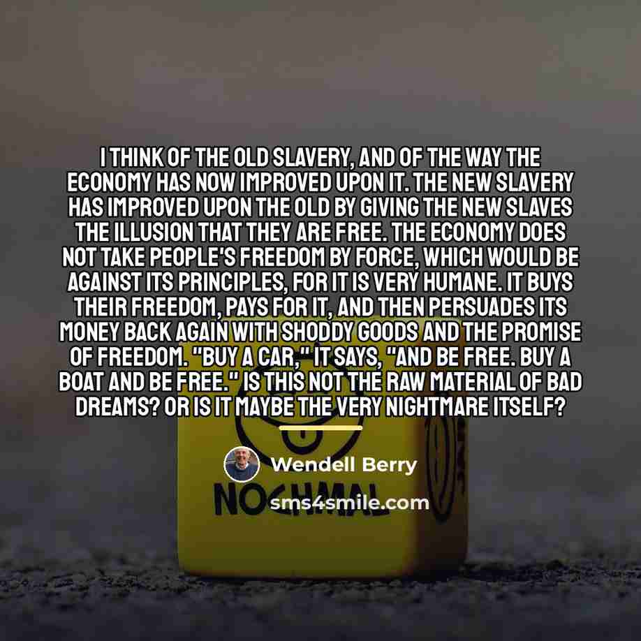 “I think of the old slavery, and of the way…” quote by Wendell Berry