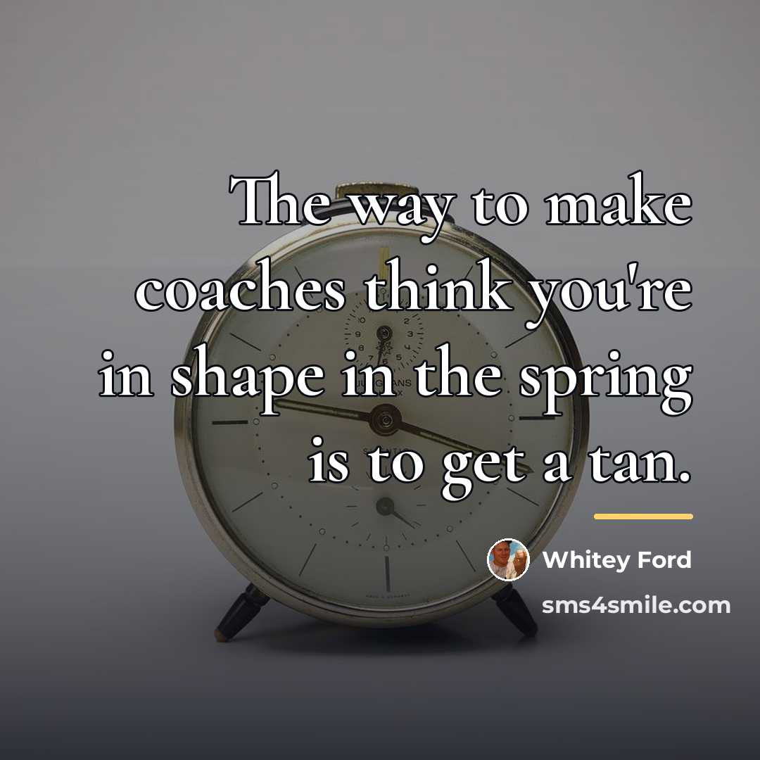 “The way to make coaches think you're in shape in…” quote by Whitey Ford