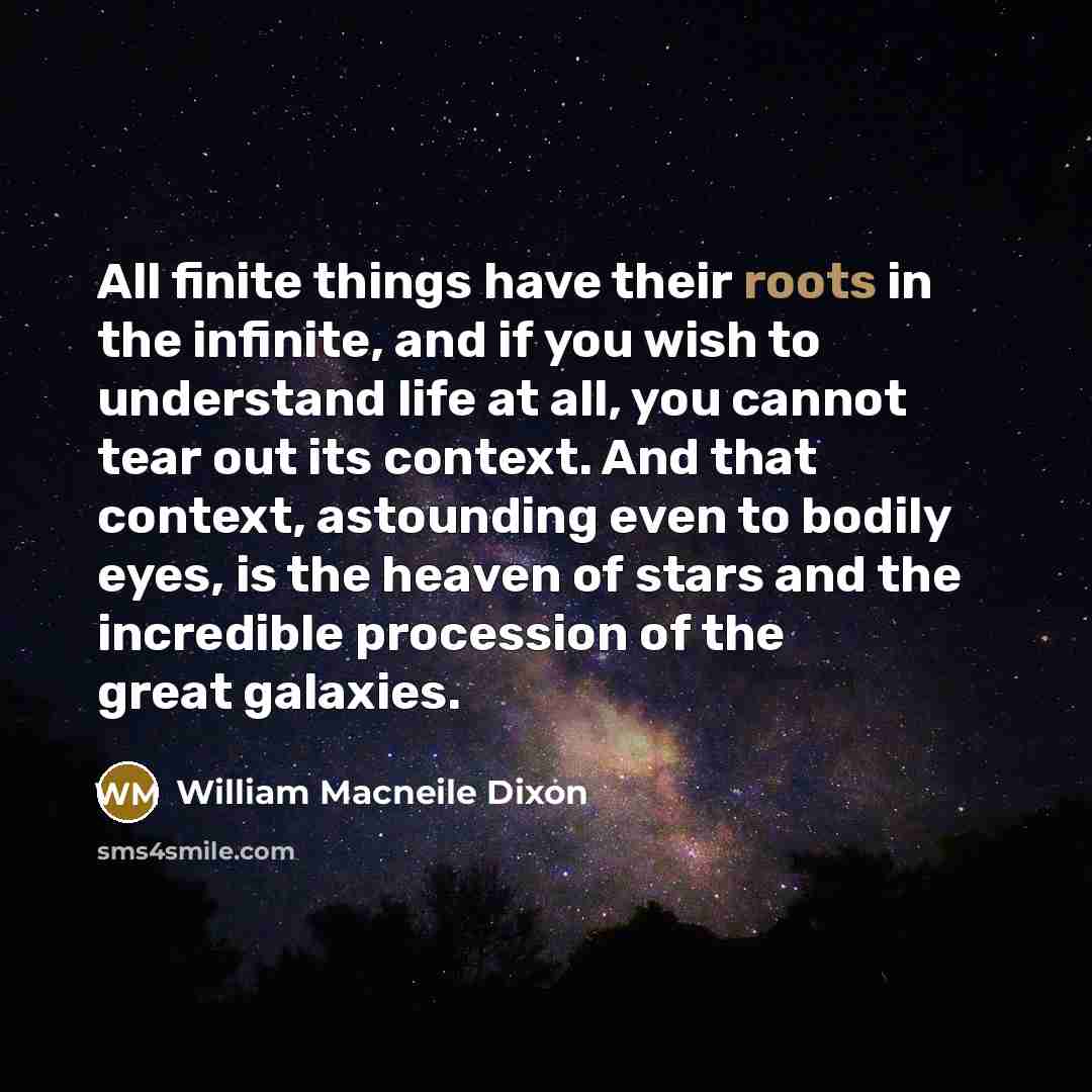 “All finite things have their roots in the infinite, and…” quote by William Macneile Dixon