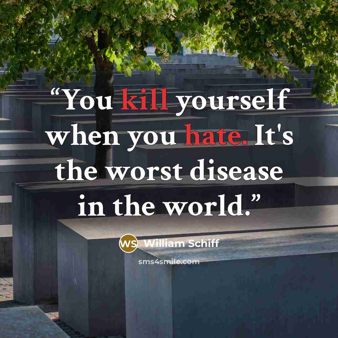 “You kill yourself when you hate. It's the worst disease in the world.” quote by William Schiff