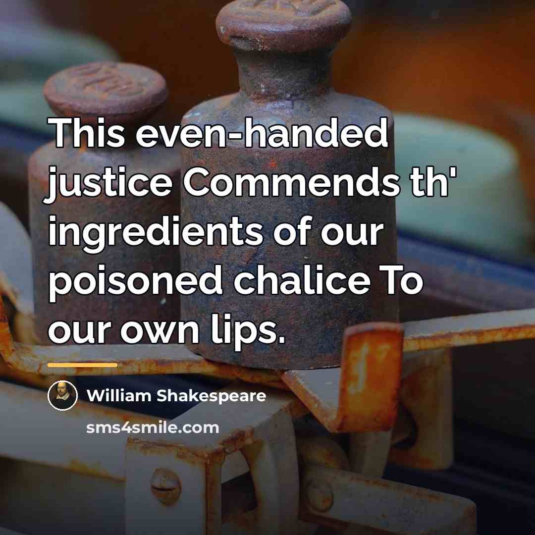 “This even-handed justice Commends th' ingredients of our poisoned chalice…” quote by William Shakespeare