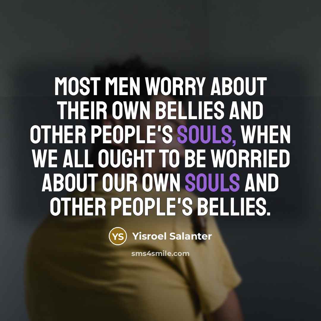 “Most men worry about their own bellies and other people's…” quote by Yisroel Salanter