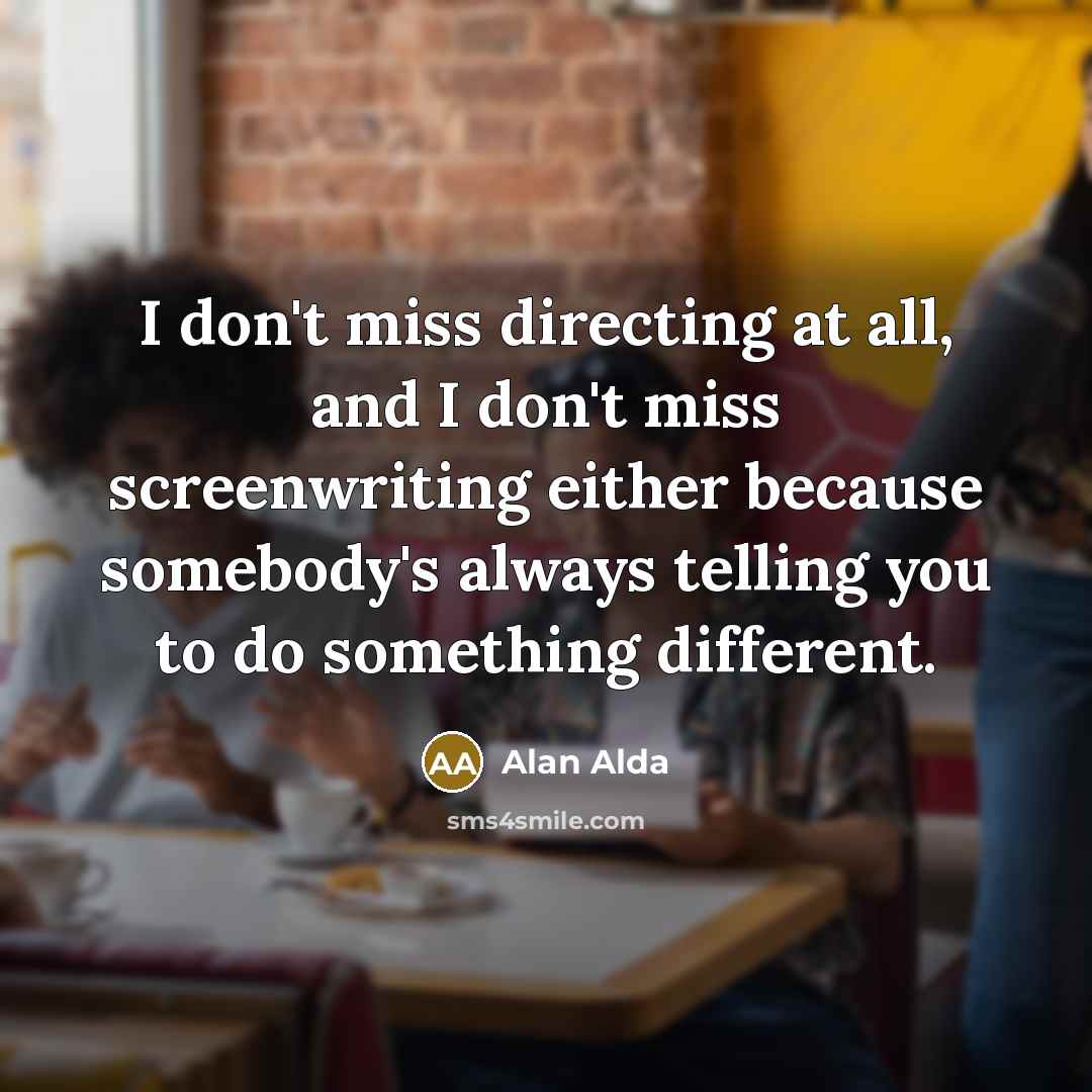 “I don't miss directing at all, and I don't miss…” quote by Alan Alda