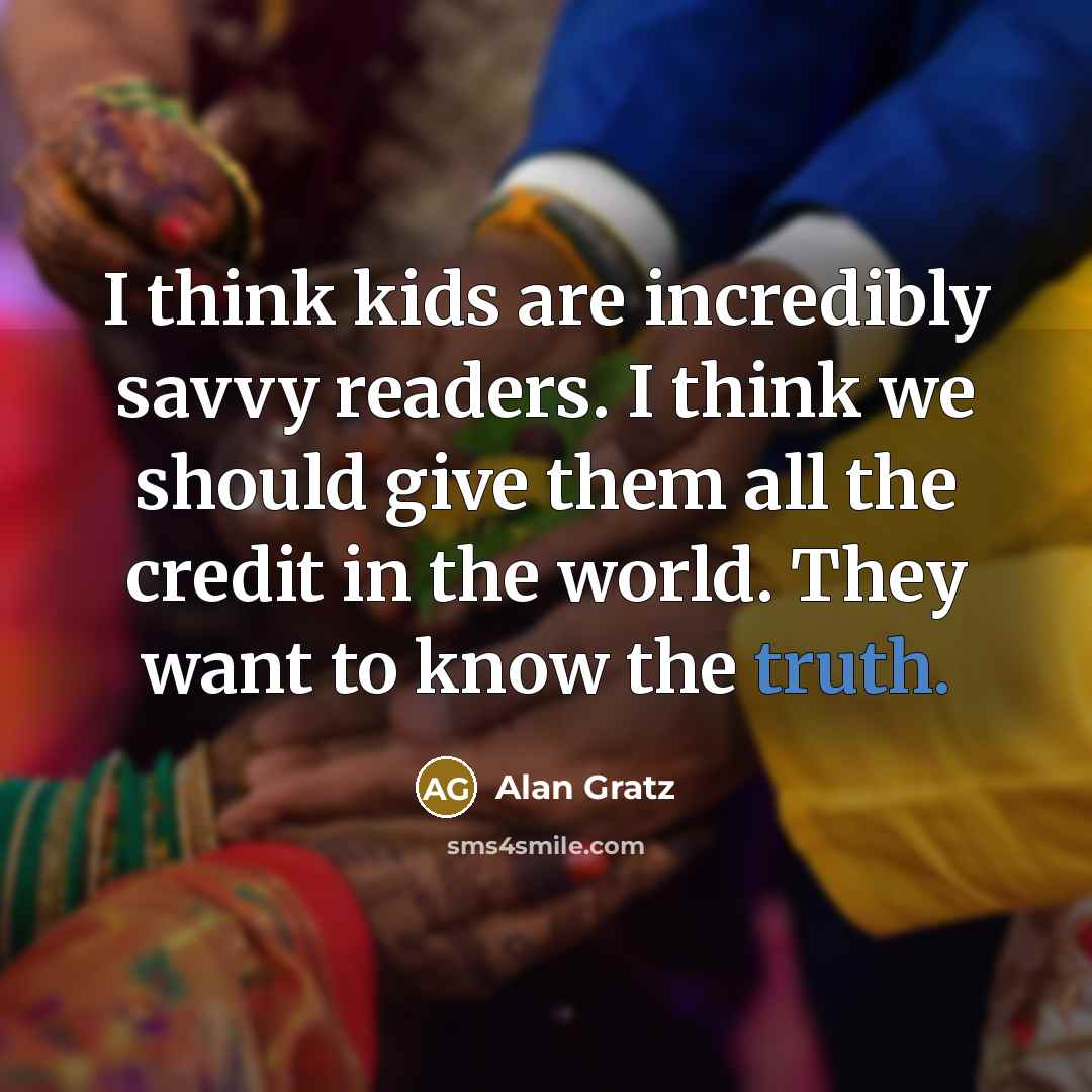 “I think kids are incredibly savvy readers. I think we…” quote by Alan Gratz