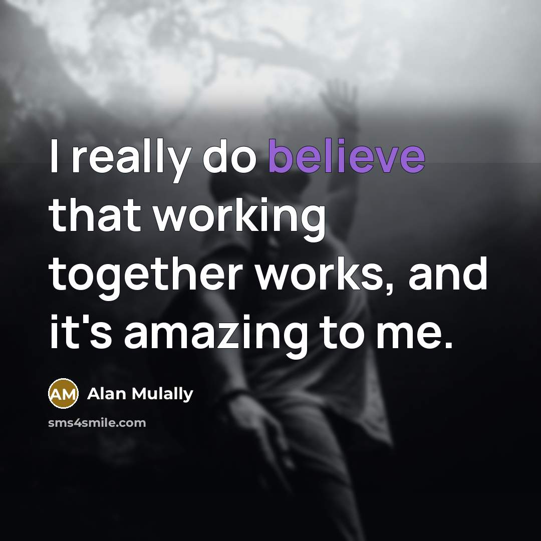 “I really do believe that working together works, and it's…” quote by Alan Mulally