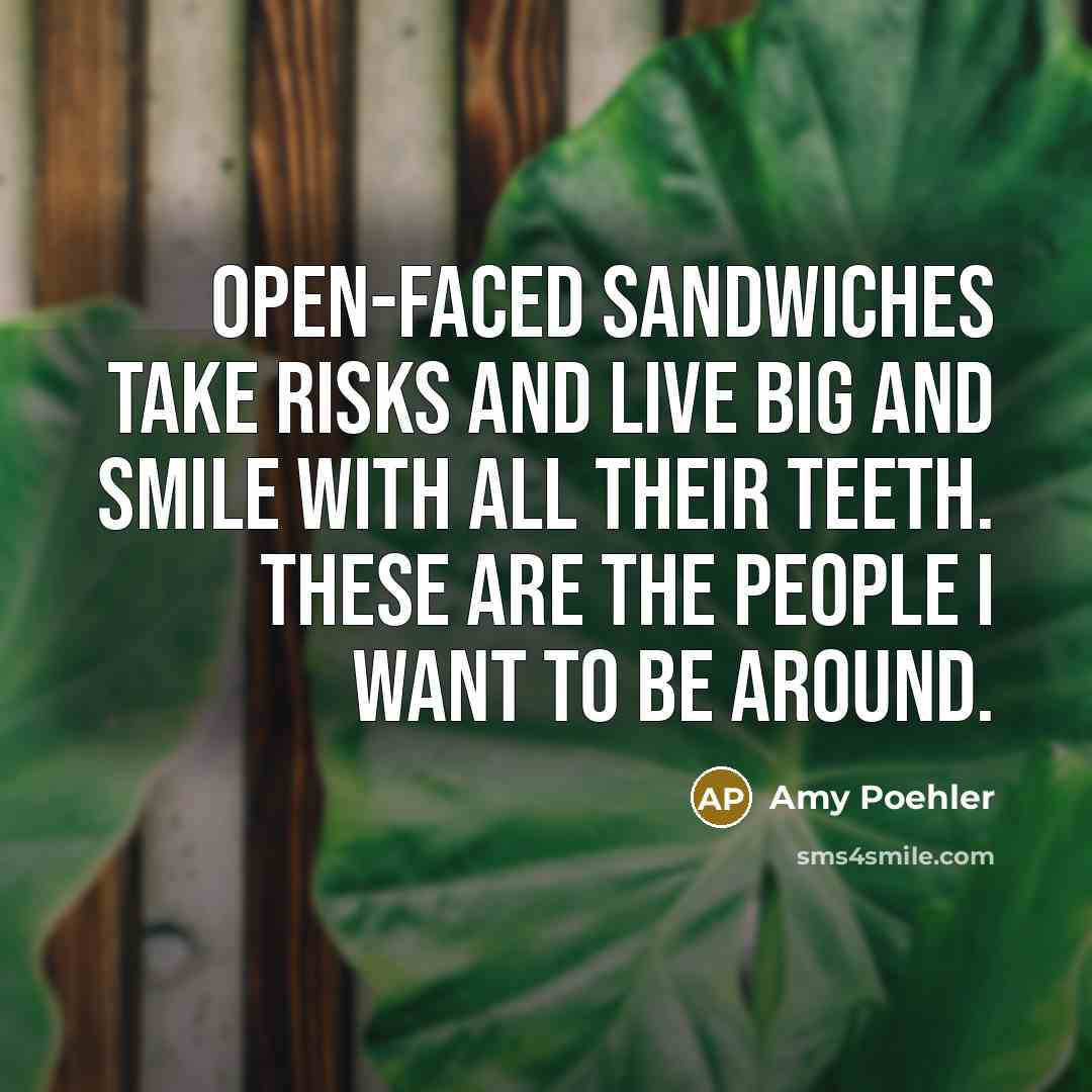 “Open-faced sandwiches take risks and live big and smile with…” quote by Amy Poehler