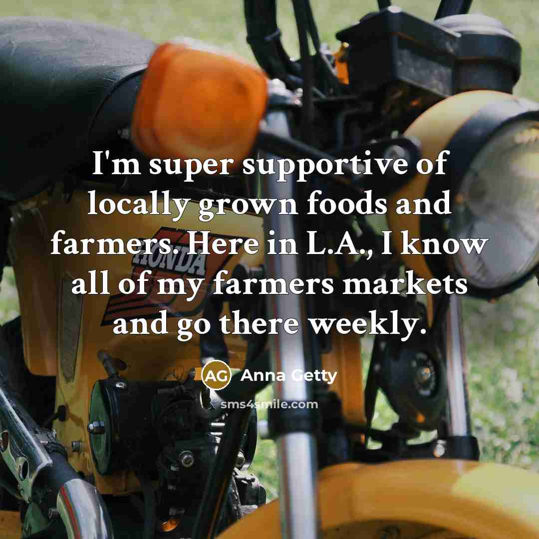 “I'm super supportive of locally grown foods and farmers. Here…” quote by Anna Getty