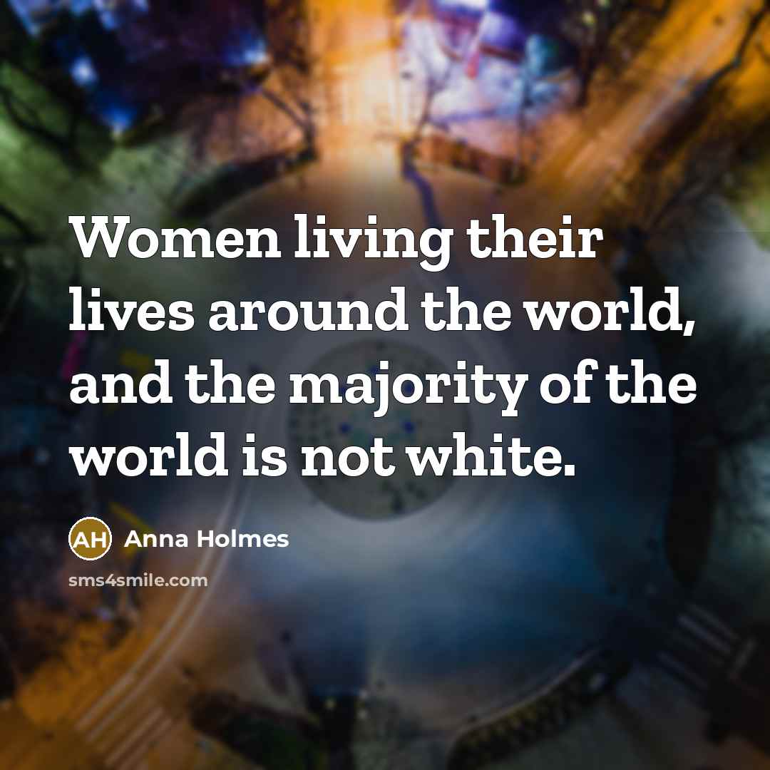 “Women living their lives around the world, and the majority…” quote by Anna Holmes