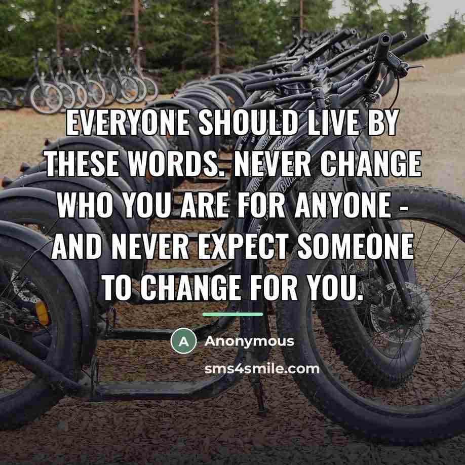 “Everyone should live by these words. Never change who you…” quote by Anonymous