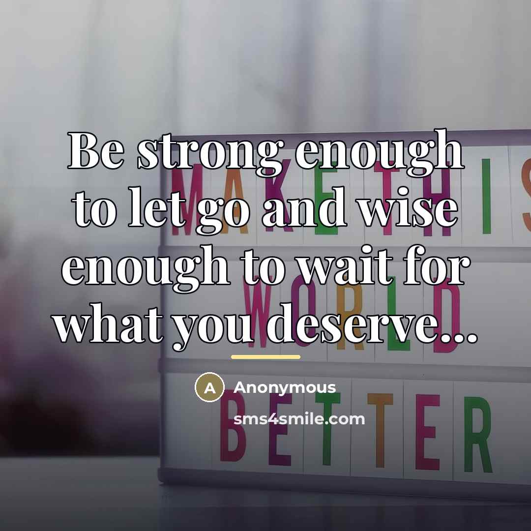 “Be strong enough to let go and wise enough to…” quote by Anonymous