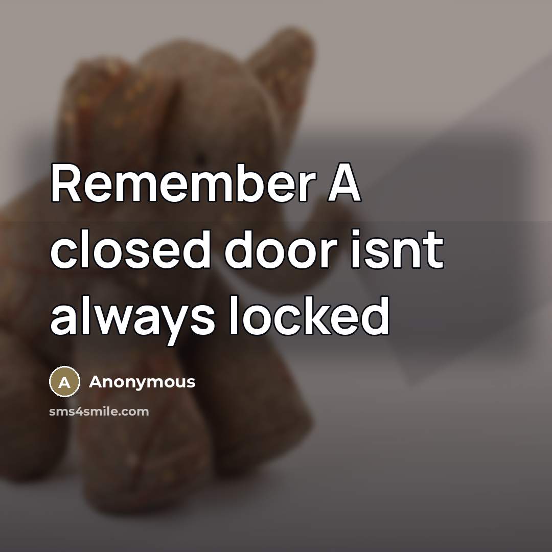 “Remember A closed door isnt always locked…” quote by Anonymous