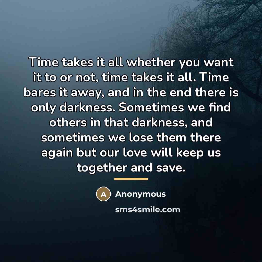 “Time takes it all whether you want it to or…” quote by Anonymous