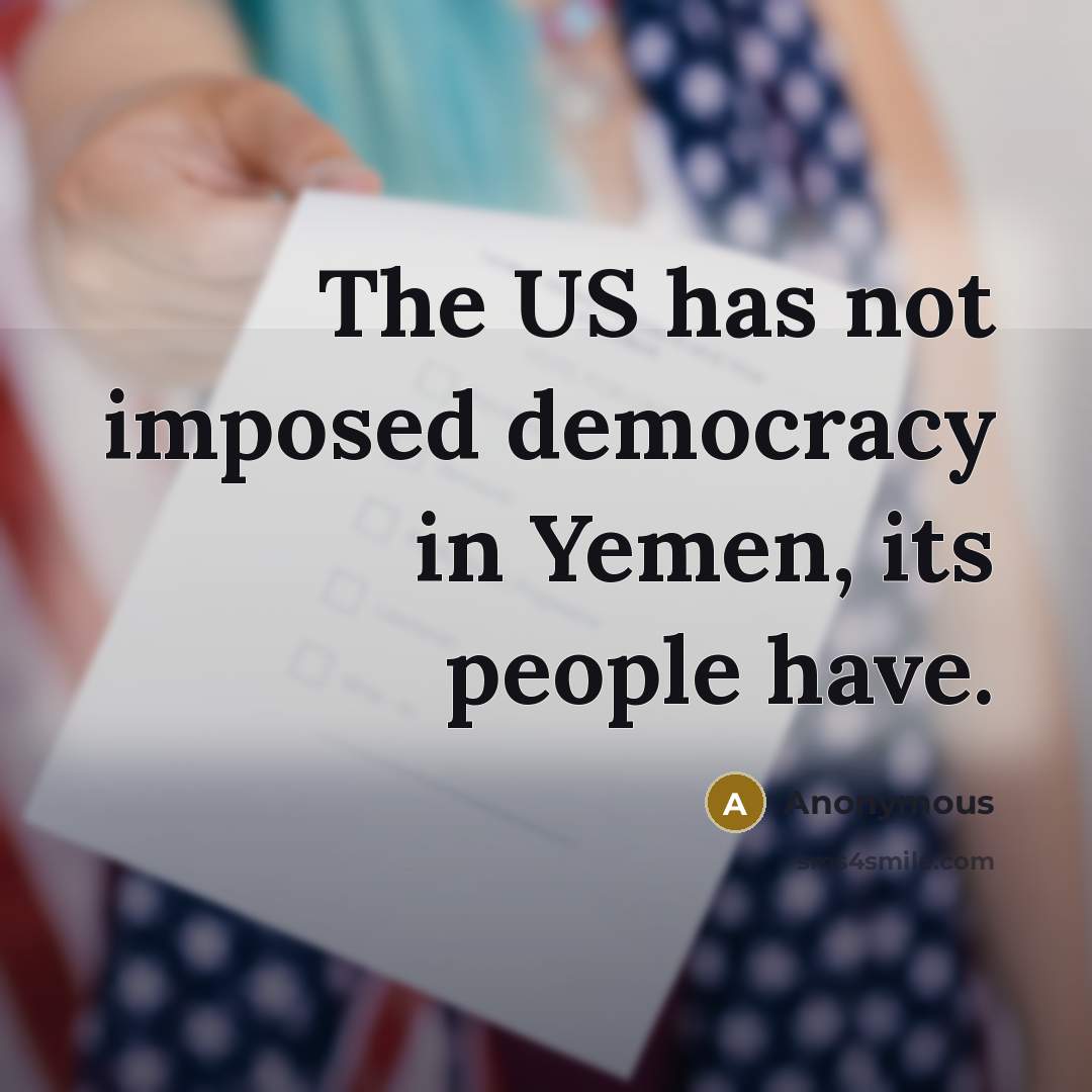 “The US has not imposed democracy in Yemen, its people…” quote by Anonymous