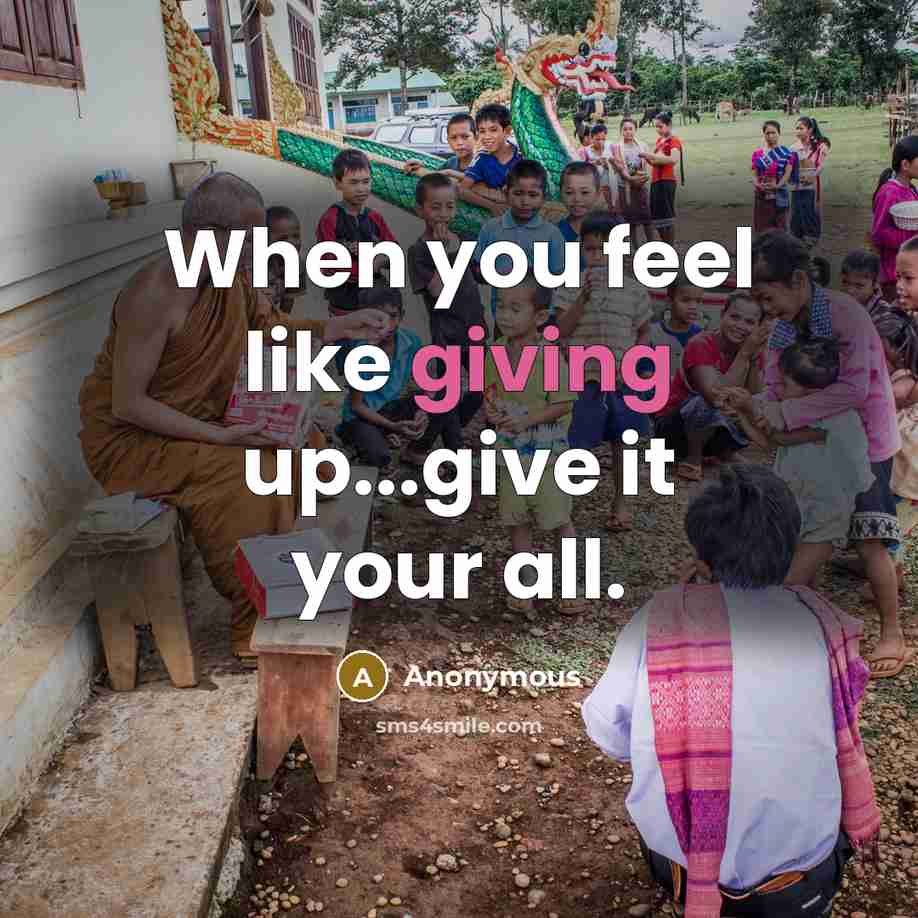 “When you feel like giving up...give it your all.” quote by Anonymous