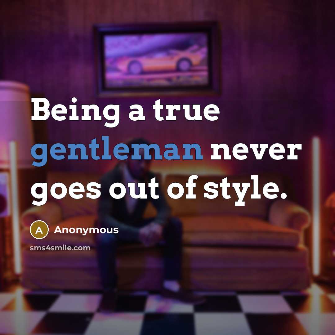 “Being a true gentleman never goes out of style.” quote by Anonymous