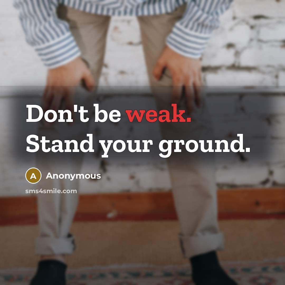 “Don't be weak. Stand your ground.…” quote by Anonymous