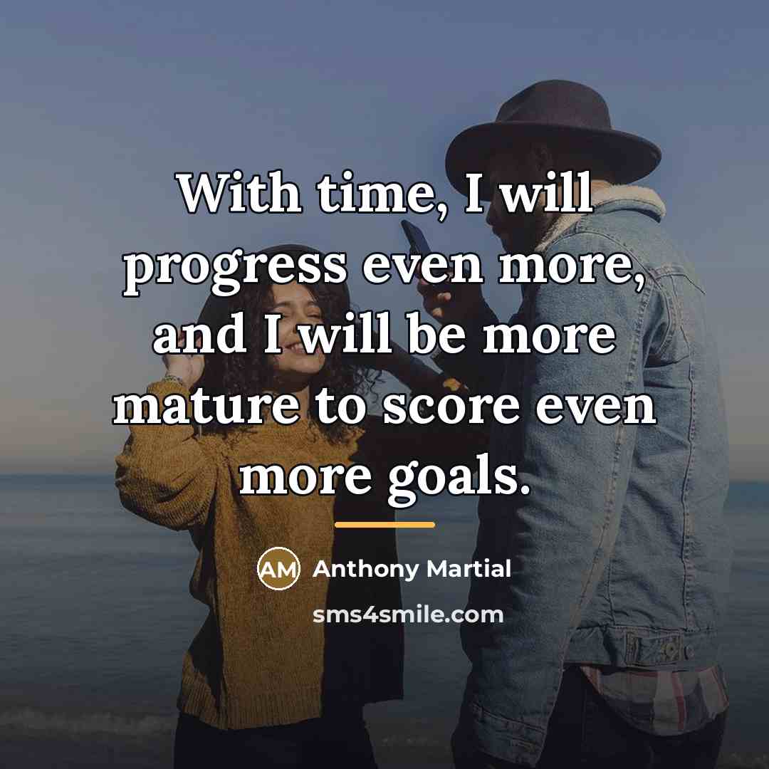 “With time, I will progress even more, and I will…” quote by Anthony Martial